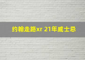 约翰走路xr 21年威士忌